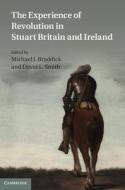 The Experience of Revolution in Stuart Britain and Ireland di Michael J. Braddick edito da Cambridge University Press