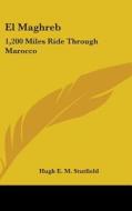 El Maghreb: 1,200 Miles Ride Through Mar di HUGH E. M STUTFIELD edito da Kessinger Publishing