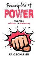 Principles Of Power: The Art & Wisdom Of Badassery di Eric Schleien edito da LIGHTNING SOURCE INC