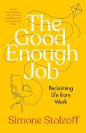 The Good Enough Job: Reclaiming Your Life from Your Work di Simone Stolzoff edito da PORTFOLIO