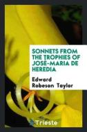 Sonnets from the Trophies of José-Maria de Heredia di Edward Robeson Taylor edito da LIGHTNING SOURCE INC