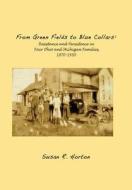 From Green Fields to Blue Collars: Resistance and Persistence in Four Ohio and Michigan Families, 1870-1930 di Susan R. Horton edito da Susan Horton