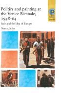 Politics and Painting at the Venice Biennale, 1948-64 di Nancy Jachec edito da Manchester University Press