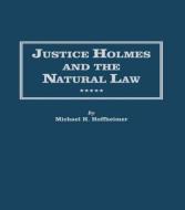 Justice Holmes and the Natural Law di Michael H. Hoffheimer edito da Taylor & Francis Inc