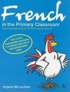 French in the Primary Classroom di Angela McLachlan edito da Bloomsbury Publishing PLC