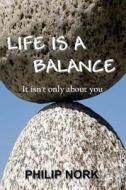 Life Is a Balance: It Isn't Only about You di Philip Nork edito da All Things That Matter Press