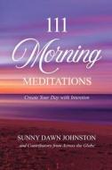 111 Morning Meditations: Create Your Day with Intention di Sunny Dawn Johnston edito da Sdj Productions