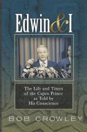 Edwin & I: The Life and Times of the Cajun Prince as Told by His Conscience di Bob Crowley edito da LIGHTNING SOURCE INC