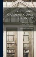Vegetable Gardening And Canning: A Manual For Garden Clubs di Aretas Wilbur Nolan edito da LEGARE STREET PR