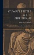 St Paul's Epistle to the Philippians: A Revised Text With Introduction, Notes, and Dissertations di Joseph Barber Lightfoot edito da LEGARE STREET PR