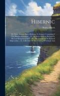 Hibernic: Or, Some Antient Pieces Relating To Ireland: Containing I. The History Of Ireland ... Ii. The Story Of King Richard Ii di Walter Harris edito da LEGARE STREET PR