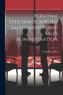 Personal Efficiency, Applied Salesmanship, and Sales Administration di Allen Irving Ross edito da LEGARE STREET PR