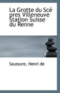 La Grotte Du Sce Pres Villeneuve Station Suisse Du Renne di Saussure Henri De edito da Bibliolife