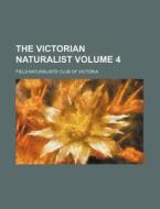 The Victorian Naturalist Volume 4 di Field Naturalists Victoria edito da Rarebooksclub.com