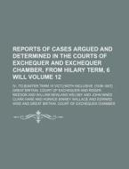 Reports of Cases Argued and Determined in the Courts of Exchequer and Exchequer Chamber, from Hilary Term, 6 Will Volume 12; IV., to [Easter Term 10 V di Great Britain Court of Exchequer edito da Rarebooksclub.com