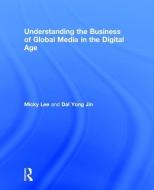 Understanding the Business of Global Media in the Digital Age di Micky (Suffolk University Lee, Dal Yong (Simon Fraser University Jin edito da Taylor & Francis Ltd