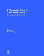 A Therapist's Guide to Child Development di Dee C. Ray edito da Taylor & Francis Ltd