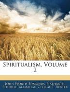 Spiritualism, Volume 2 di John Worth Edmonds, Nathaniel Pitcher Tallmadge, George T. Dexter edito da Bibliolife, Llc