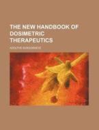 The New Handbook of Dosimetric Therapeutics di Adolphe Burggraeve edito da Rarebooksclub.com