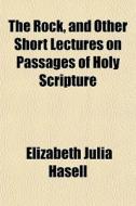 The Rock, And Other Short Lectures On Pa di Elizabeth Julia Hasell edito da General Books
