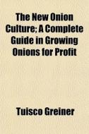 The New Onion Culture; A Complete Guide di Tuisco Greiner edito da General Books