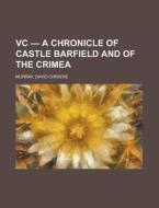 Vc - A Chronicle Of Castle Barfield And Of The Crimea di David Christie Murray edito da General Books Llc