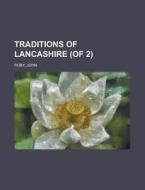 Traditions Of Lancashire, Volume 2 Of 2 di John Roby edito da Rarebooksclub.com