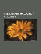 The Library Magazine (volume 4) di Books Group edito da General Books Llc