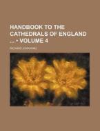 Handbook To The Cathedrals Of England (volume 4) di Richard John King edito da General Books Llc