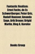 Fantastic Realism: Ernst Fuchs, de Es Schwertberger, Peter Gric, Rudolf Hausner, Amanda Sage, Arik Brauer, Brigid Marlin, Oleg A. Korolev edito da Books LLC