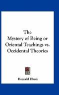 The Mystery of Being or Oriental Teachings vs. Occidental Theories di Heeralal Dhole edito da Kessinger Publishing
