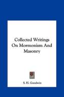 Collected Writings on Mormonism and Masonry di S. H. Goodwin edito da Kessinger Publishing