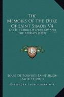The Memoirs of the Duke of Saint Simon V4: On the Reign of Louis XIV and the Regency (1857) di Louis De Rouvroy Saint Simon, Bayle St John edito da Kessinger Publishing