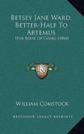 Betsey Jane Ward, Better-Half to Artemus: Hur Book of Goaks (1866) di William Comstock edito da Kessinger Publishing