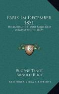 Paris Im December 1851: Historische Studie Uber Dem Staatsstreich (1869) di Eugene Tenot edito da Kessinger Publishing