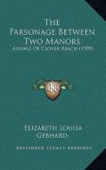 The Parsonage Between Two Manors: Annals of Clover Reach (1909) di Elizabeth Louisa Gebhard edito da Kessinger Publishing