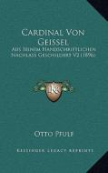 Cardinal Von Geissel: Aus Seinem Handschriftlichen Nachlass Geschildert V2 (1896) di Otto Pfulf edito da Kessinger Publishing