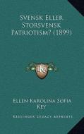 Svensk Eller Storsvensk Patriotism? (1899) di Ellen Karolina Sofia Key edito da Kessinger Publishing