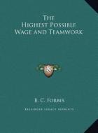 The Highest Possible Wage and Teamwork di B. C. Forbes edito da Kessinger Publishing