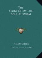 The Story of My Life and Optimism di Helen Keller edito da Kessinger Publishing