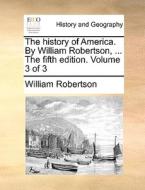 The History Of America. By William Robertson, ... The Fifth Edition. Volume 3 Of 3 di William Robertson edito da Gale Ecco, Print Editions