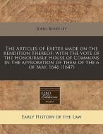 The Articles Of Exeter Made On The Rendition Thereof: With The Vote Of The Honourable House Of Commons In The Approbation Of Them Of The 6 Of May, 164 di John Berkeley edito da Eebo Editions, Proquest