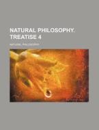 Natural Philosophy. Treatise 4 di Natural Philosophy edito da Rarebooksclub.com
