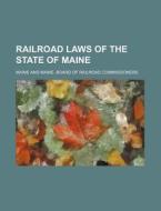 Railroad Laws of the State of Maine di Maine edito da Rarebooksclub.com