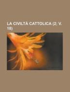 La Civilta Cattolica (2; V. 18 ) di U S Government, Anonymous edito da Rarebooksclub.com