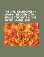 The Civic Development Of 9th- Through 12th-grade Students In The United States, 1996 di U S Government edito da Rarebooksclub.com