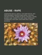 Abuse - Rape: Aggravated Sexual Assault, Anti-Rape Device, Anti-Rape Movement, Ashfield Gang Rapes, a Natural History of Rape, Cause di Source Wikia edito da Books LLC, Wiki Series
