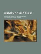 History Of King Philip; Sovereign Chief Of The Wampanoags di John Stevens Cabot Abbott edito da General Books Llc