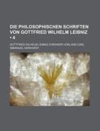Die Philosophischen Schriften Von Gottfried Wilhelm Leibniz (4) di Gottfried Wilhelm Leibniz edito da General Books Llc