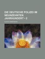 Die Deutsche Polizei Im Neunzehnten Jahrhundert (2 ) di Gustav Zimmermann edito da General Books Llc